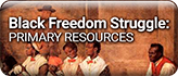 Black Freedom Struggle: PRIMARY RESOURCES