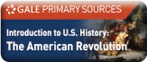 GALE PRIMARY SOURCES - Introduction to U.S. History: The American Revolution